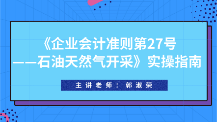 《企業(yè)會計準則第27號——石油天然氣開采》實操指南