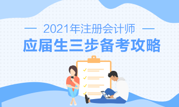 【報(bào)考指南】2021年CPA應(yīng)屆畢業(yè)生三步備考攻略來啦！