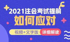 視頻解讀：如何應(yīng)對2021年注冊會計師考試提前？