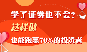 證券學(xué)了不會(huì)用？這樣做 照樣能跑贏70%的投資者！