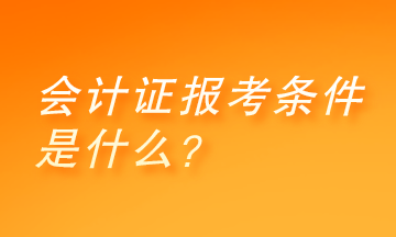 會計證報考條件是什么？快來了解