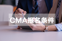 CMA考試報名需滿足什么條件？哪天開始報？