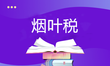 關(guān)于煙葉稅你了解多少？快來補(bǔ)課~