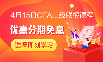 四月迎春！4月15日CFA無(wú)憂直達(dá)班三級(jí)聯(lián)報(bào)課程 限時(shí)免息！