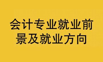 會計專業(yè)就業(yè)前景及就業(yè)方向？