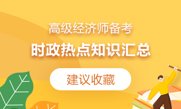 【建議收藏】2021高級經(jīng)濟(jì)師備考：時政熱點(diǎn)知識匯總