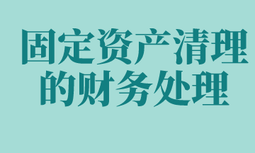 固定資產(chǎn)清理的賬務(wù)處理如何做？