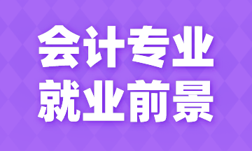 會(huì)計(jì)專(zhuān)業(yè)就業(yè)前景如何？今天來(lái)告訴你