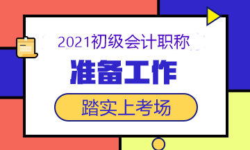 2021初級(jí)會(huì)計(jì)考試5月15日開考 這些準(zhǔn)備工作做了嗎？快查！