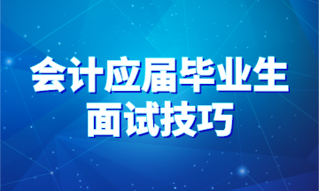 90%會計應(yīng)屆畢業(yè)生都不知道的求職面試技巧