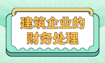 建筑企業(yè)的財務(wù)處理，案例解析！