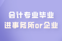 會計專業(yè)畢業(yè) 是進事務所好還是企業(yè)好？