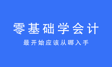 零基礎學會計最開始應該從哪入手？