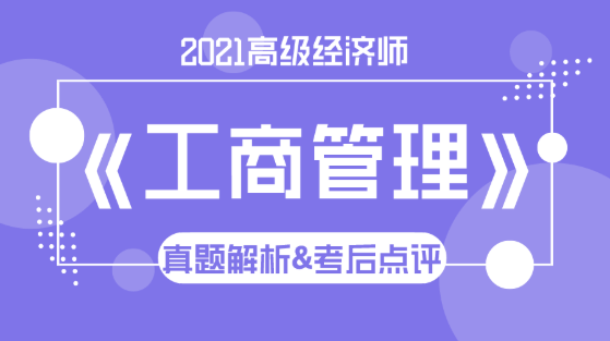 2021高級經(jīng)濟(jì)師《工商管理》試題解析&考后點評