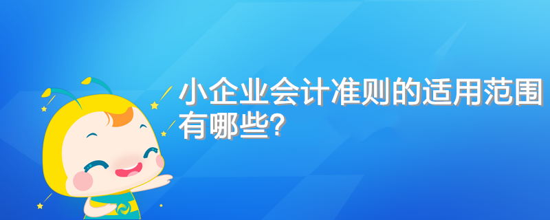 小企業(yè)會計準則的適用范圍有哪些？