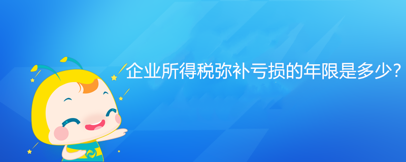 企業(yè)所得稅彌補(bǔ)虧損的年限是多少？