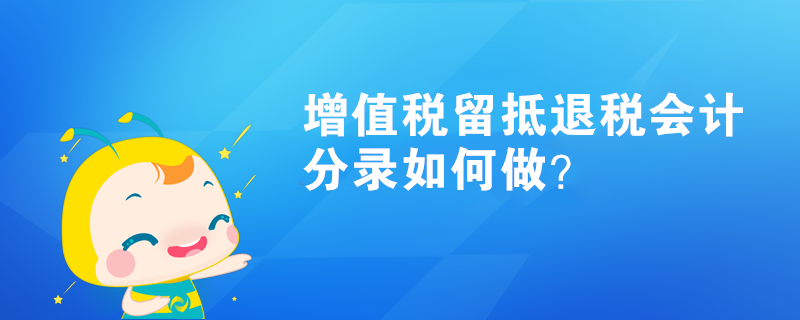 增值稅留抵退稅會(huì)計(jì)分錄如何做？