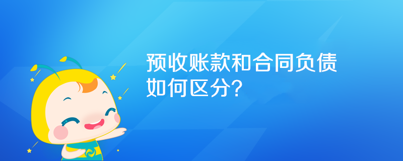 預(yù)收賬款和合同負(fù)債如何區(qū)分？