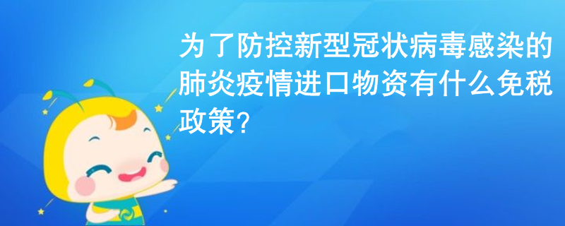 為了防控新型冠狀病毒感染的肺炎疫情進(jìn)口物資有什么免稅政策？