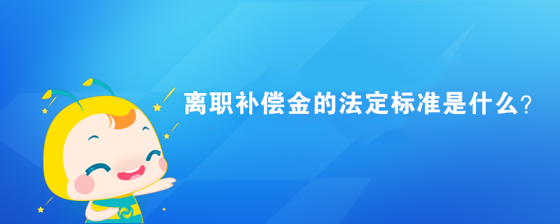 離職補償金的法定標準是什么？