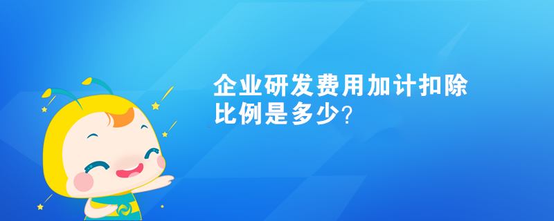 企業(yè)研發(fā)費(fèi)用加計扣除比例是多少？