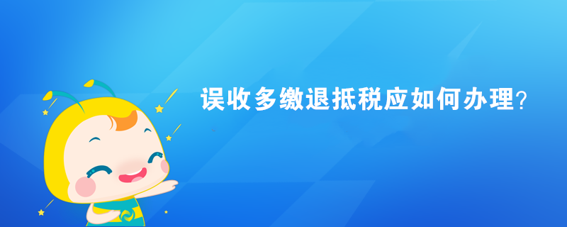 誤收多繳退抵稅應(yīng)如何辦理？