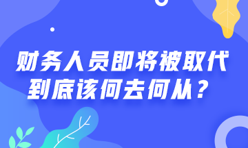 # 財(cái)務(wù)人員將被機(jī)器人取代 #  財(cái)務(wù)人該何去何從？