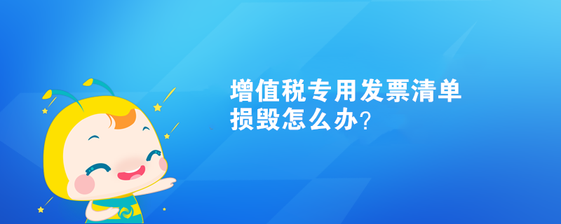 增值稅專用發(fā)票清單損毀怎么辦？