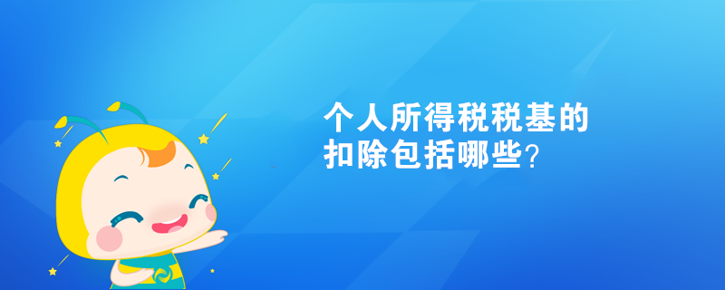 個人所得稅稅基的扣除包括哪些？