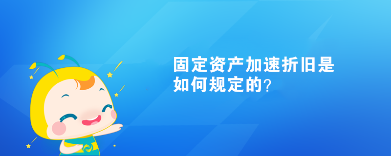 固定資產(chǎn)加速折舊是如何規(guī)定的？