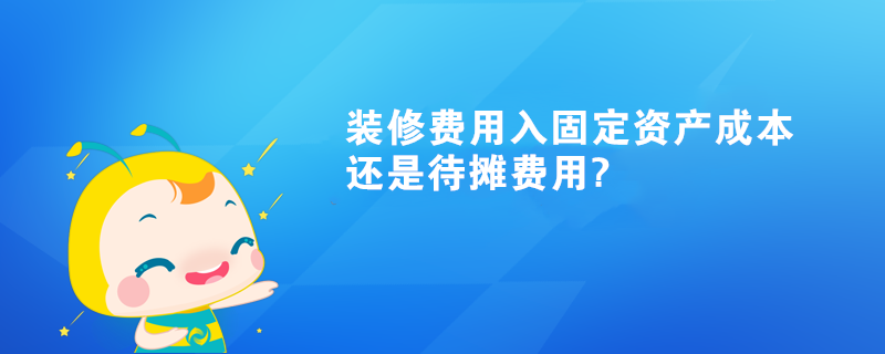 裝修費用入固定資產成本還是待攤費用?