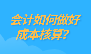 為什么要做成本核算？如何做好成本核算？