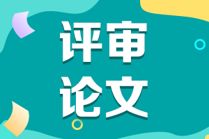 陜西2021年高級(jí)會(huì)計(jì)評(píng)審申報(bào)論文要求有哪些？