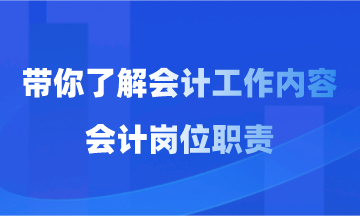 會計工作內(nèi)容和會計崗位職責(zé)你了解多少？