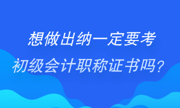 做出納一定要考初級會計(jì)證書嗎？