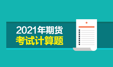 期貨從業(yè)考試中有多少計算題 考試時間該如何分配？