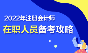 【報考指南】在職考生2022年CPA高效備考攻略！