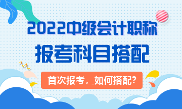 2022年首次報考中級會計職稱考試應(yīng)先考哪科？