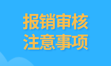 會計們注意，報銷中需要審核的內容有哪些？