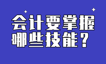 會計(jì)需要掌握的技能有哪些呢？