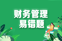 2022中級會計職稱財務(wù)管理易錯題：平均資本成本率計算的權(quán)數(shù)價值的選擇