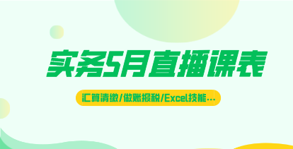 5月直播|匯算清繳、做賬報(bào)稅、財(cái)務(wù)Excel技能…好課不斷