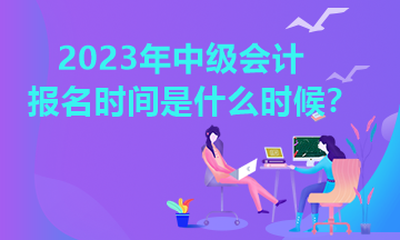 江西2023年中級會計報名時間是什么時候？