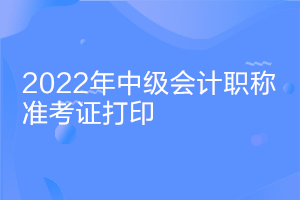 安徽2022中級(jí)會(huì)計(jì)證考試準(zhǔn)考證打印時(shí)間什么時(shí)候公布？