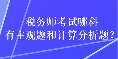 稅務師考試哪科有主觀題和計算分析題？