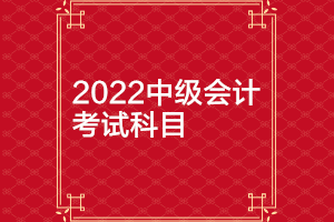 北京2022年中級會計師考試科目有哪些？