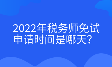 2022年稅務師免試申請時間是哪天？