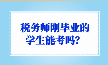 稅務(wù)師剛畢業(yè)的 學(xué)生能考嗎？