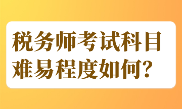 稅務(wù)師考試科目難易程度如何？