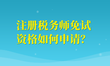 注冊(cè)稅務(wù)師免試資格如何申請(qǐng)？